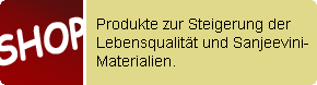 Die Sanjeevini-Materialien werden hier preiswert angeboten. Ebenso gibt es Produkte/Bücher, um Körper, Geist und Seele in Einklang zu bringen und gesund zu halten. Der Shop rund um Sanjeevini